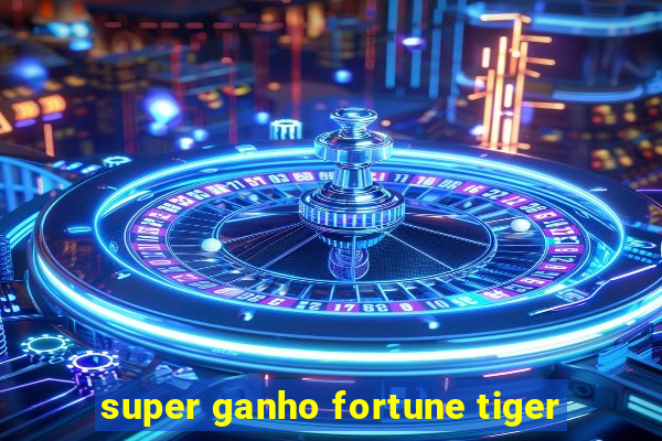 super ganho fortune tiger